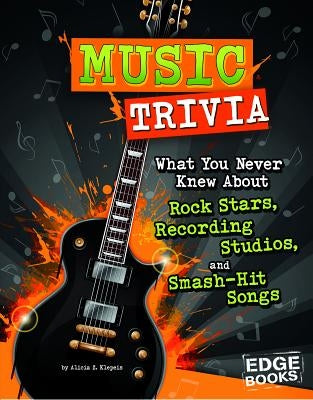 Music Trivia: What You Never Knew about Rock Stars, Recording Studios, and Smash-Hit Songs by Klepeis, Alicia Z.