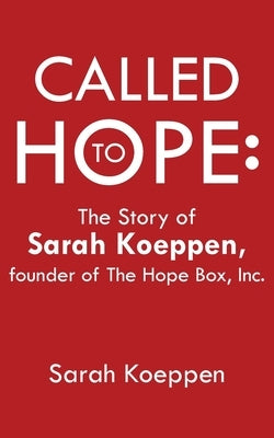 Called to Hope: The Story of Sarah Koeppen, Founder of the Hope Box, Inc. by Koeppen, Sarah