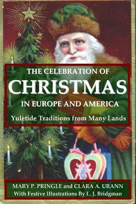 The Celebration of Christmas In Europe and America: Yuletide Traditions from Many Lands by Pringle, Mary P.