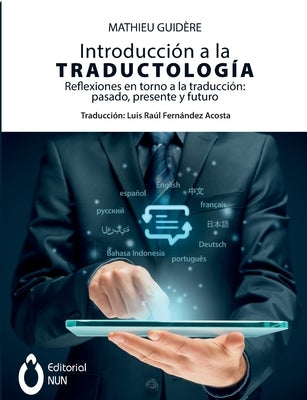 Introducción a la traductología. Reflexiones en torno a la traducción: pasado, presente y futuro: pasado, presente y futuro by Guid&#232;re, Mathieu