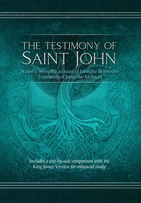 The Testimony of St. John: A newly revealed account of John the Beloved's Testimony of Jesus the Messiah. Includes a side-by-side comparison with by Foundation, Restoration Scriptures