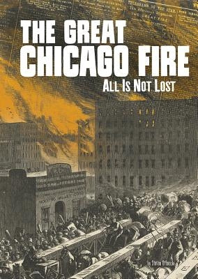 The Great Chicago Fire: All Is Not Lost by Otfinoski, Steven