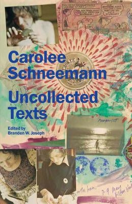 Carolee Schneemann: Uncollected Texts by Schneemann, Carolee