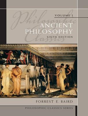 Philosophic Classics: Ancient Philosophy, Volume I by Baird, Forrest E.