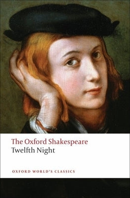 Twelfth Night, or What You Will: The Oxford Shakespeare Twelfth Night, or What You Will by Shakespeare, William
