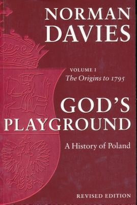 God's Playground: A History of Poland: The Origins to 1795, Vol. 1 by Davies, Norman
