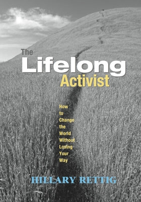 The Lifelong Activist: How to Change the World Without Losing Your Way by Rettig, Hillary