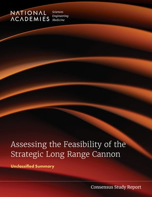Assessing the Feasibility of the Strategic Long Range Cannon: Unclassified Summary by National Academies of Sciences Engineeri