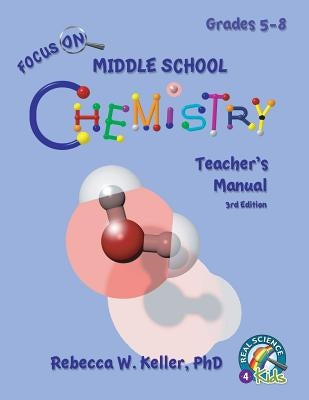 Focus On Middle School Chemistry Teacher's Manual 3rd Edition by Keller, Rebecca W.