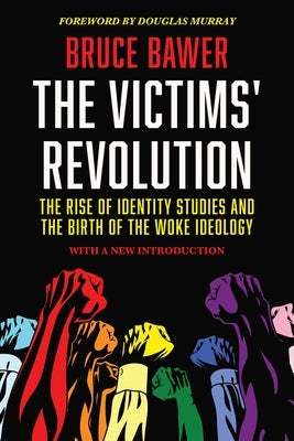 The Victims' Revolution: The Rise of Identity Studies and the Birth of the Woke Ideology by Bawer, Bruce