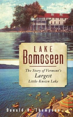 Lake Bomoseen: The Story of Vermont's Largest Little-Known Lake by Thompson, Donald H.