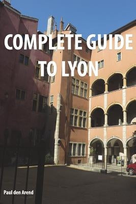 Complete Guide of Lyon by Den Arend, Paul