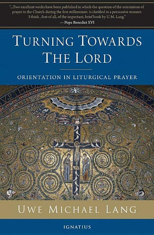 Turning Towards the Lord: Orientation in Liturgical Prayer by Lang, Michael