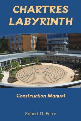 Chartres Labyrinth Construction Manual by Ferre, Robert