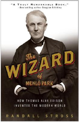 The Wizard of Menlo Park: How Thomas Alva Edison Invented the Modern World by Stross, Randall E.