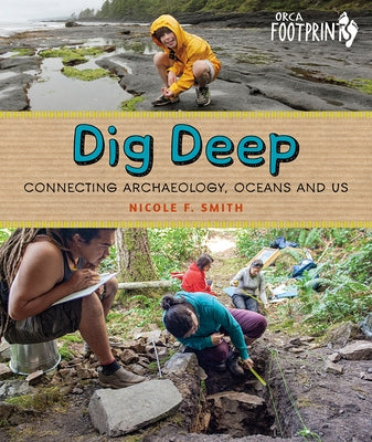 Dig Deep: Connecting Archaeology, Oceans and Us by F. Smith, Nicole