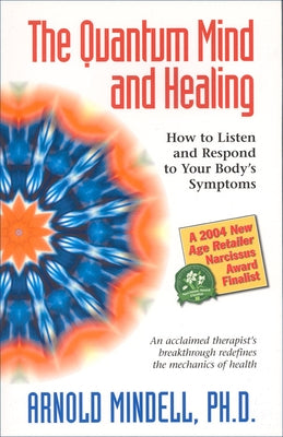 The Quantum Mind and Healing: How to Listen and Respond to Your Body's Symptoms by Mindell, Arnold