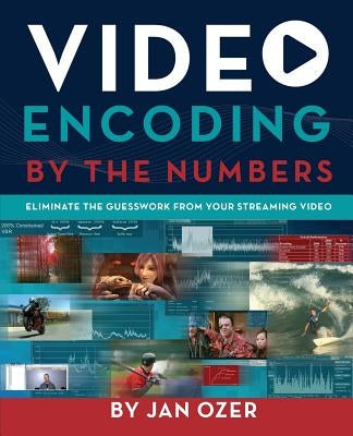 Video Encoding by the Numbers: Eliminate the Guesswork from your Streaming Video by Ozer, Jan Lee