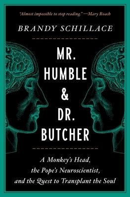 Mr. Humble and Dr. Butcher: A Monkey's Head, the Pope's Neuroscientist, and the Quest to Transplant the Soul by Schillace, Brandy