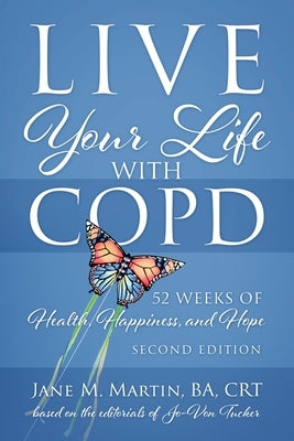 Live Your Life with COPD - 52 Weeks of Health, Happiness, and Hope: Second Edition by Martin, Jane M.