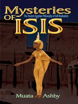 Mysteries of Isis: Ancient Egyptian Philosophy of Self-Realization and Enlightenment by Ashby, Muata