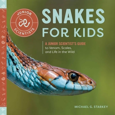 Snakes for Kids: A Junior Scientist's Guide to Venom, Scales, and Life in the Wild by Starkey, Michael G.