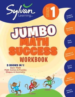 1st Grade Jumbo Math Success Workbook: 3 Books in 1--Basic Math, Math Games and Puzzles, Shapes and Geometry; Activities, Exercises, and Tips to Help by Sylvan Learning