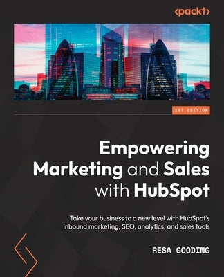 Empowering Marketing and Sales with HubSpot: Take your business to a new level with HubSpot's inbound marketing, SEO, analytics, and sales tools by Gooding, Resa