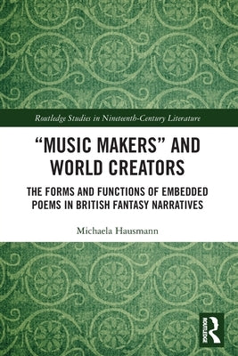 "Music Makers" and World Creators: The Forms and Functions of Embedded Poems in British Fantasy Narratives by Hausmann, Michaela