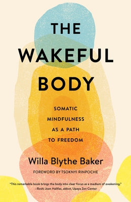 The Wakeful Body: Somatic Mindfulness as a Path to Freedom by Baker, Willa