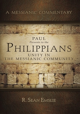 Paul Presents to the Philippians: Unity in the Messianic Community by Emslie, R. Sean