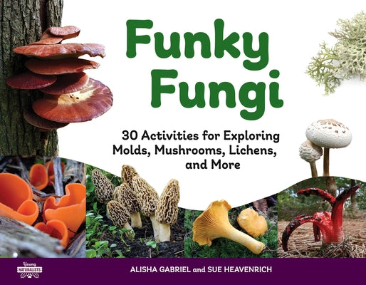 Funky Fungi: 30 Activities for Exploring Molds, Mushrooms, Lichens, and More Volume 8 by Gabriel, Alisha
