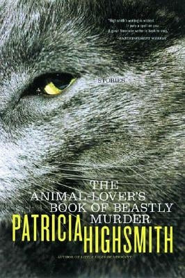 The Animal-Lover's Book of Beastly Murder by Highsmith, Patricia