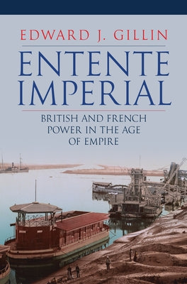 Entente Imperial: British and French Power in the Age of Empire by Gillin, Edward