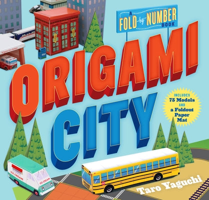 Origami City: A Fold-By-Number Book: Includes 75 Models and a Foldout Paper Mat by Yaguchi, Taro
