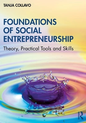 Foundations of Social Entrepreneurship: Theory, Practical Tools and Skills by Collavo, Tanja