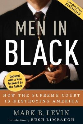 Men in Black: How the Supreme Court Is Destroying America by Levin, Mark R.