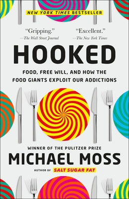 Hooked: Food, Free Will, and How the Food Giants Exploit Our Addictions by Moss, Michael