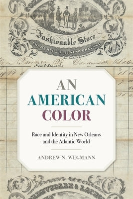 An American Color: Race and Identity in New Orleans and the Atlantic World by Wegmann, Andrew N.