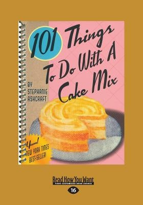 101 Things to Do with a Cake Mix (Large Print 16pt) by Ashcraft, Stephanie