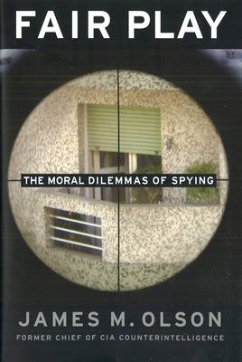 Fair Play: The Moral Dilemmas of Spying by Olson, James M.