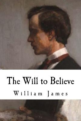 The Will to Believe: William James by James, William