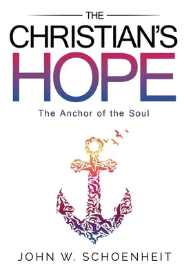 The Christian's Hope - The Anchor of the Soul by Schoenheit, John W.