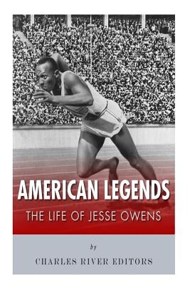 American Legends: The Life of Jesse Owens by Charles River Editors