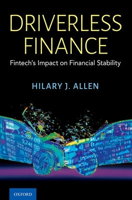 Driverless Finance: Fintech's Impact on Financial Stability by Allen, Hilary J.