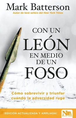 Con Un León En Medio de Un Foso: Cómo Sobrevivir Y Triunfar Cuando La Adversidad Ruge by Batterson, Mark