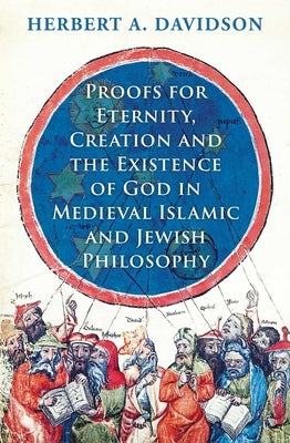 Proofs for Eternity, Creation and the Existence of God in Medieval Islamic and Jewish Philosophy by Davidson, Herbert a.