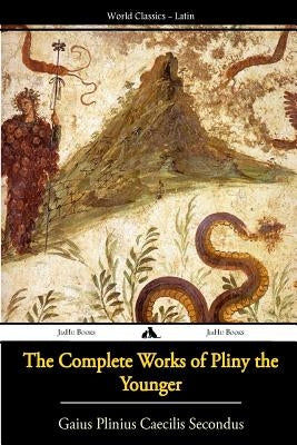 The Complete Works of Pliny the Younger by Caecilius Secundus, Gaius Plinius