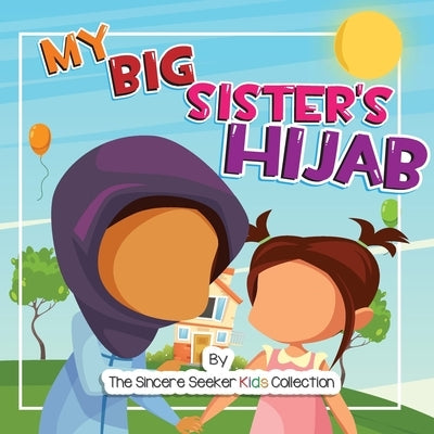 My Big Sister's Hijab: My Journey to Learning About Hijab and Loving It by The Sincere Seeker Collection
