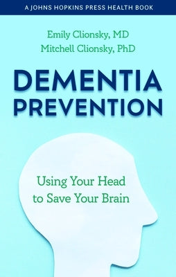 Dementia Prevention: Using Your Head to Save Your Brain by Clionsky, Emily